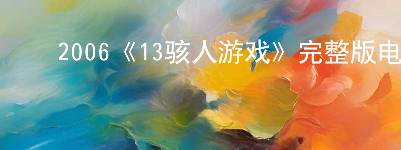 ﻿陈雯雯发布﻿2006《13骇人游戏》完整版电影/在线观看/百度云-美剧天堂